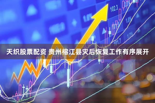 天织股票配资 贵州榕江县灾后恢复工作有序展开
